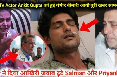 Ankit Gupta Battles Deadly Illness – Priyanka Breaks Down,Salman in Tears After Doctor’s Final Words